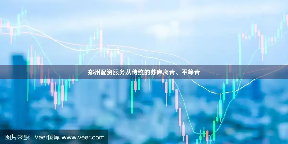 郑州配资服务从传统的苏麻离青、平等青