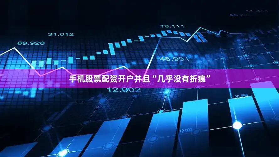 手机股票配资开户并且“几乎没有折痕”