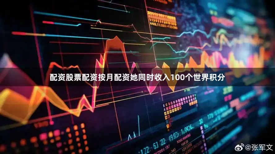 配资股票配资按月配资她同时收入100个世界积分