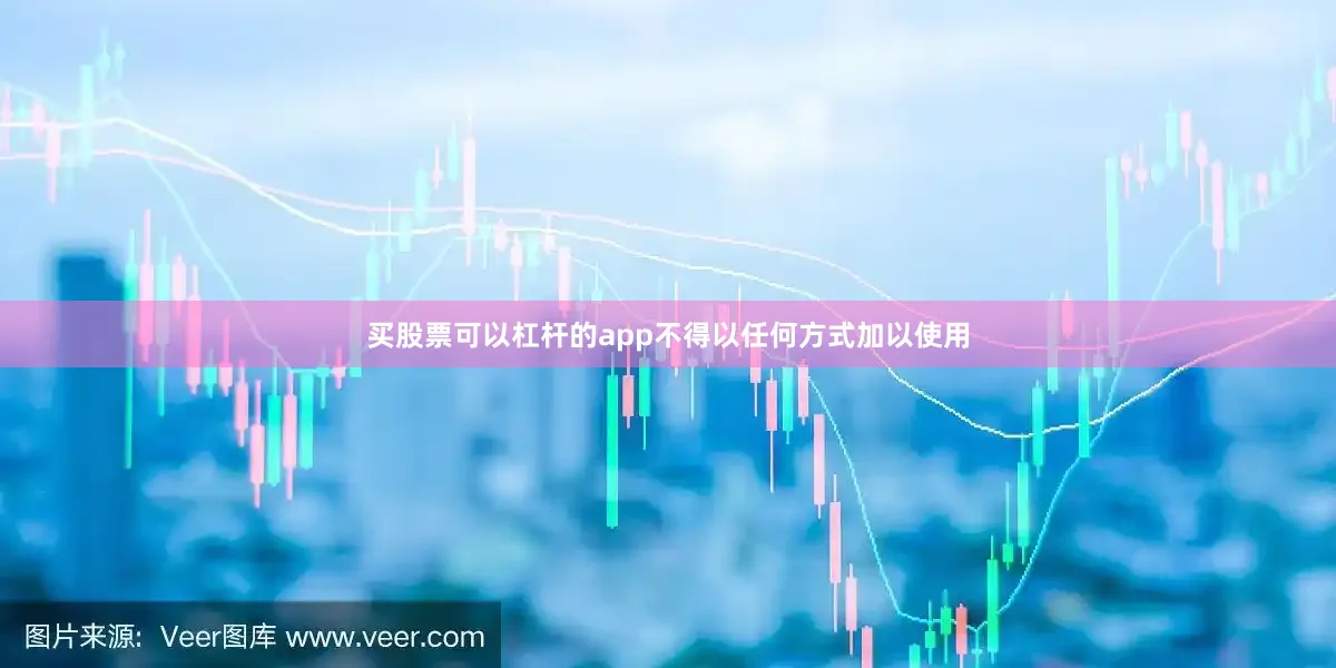 买股票可以杠杆的app不得以任何方式加以使用