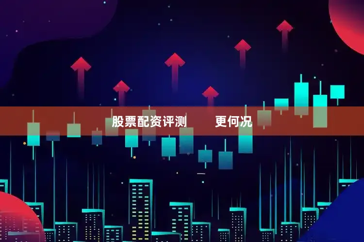 股票配资评测        更何况