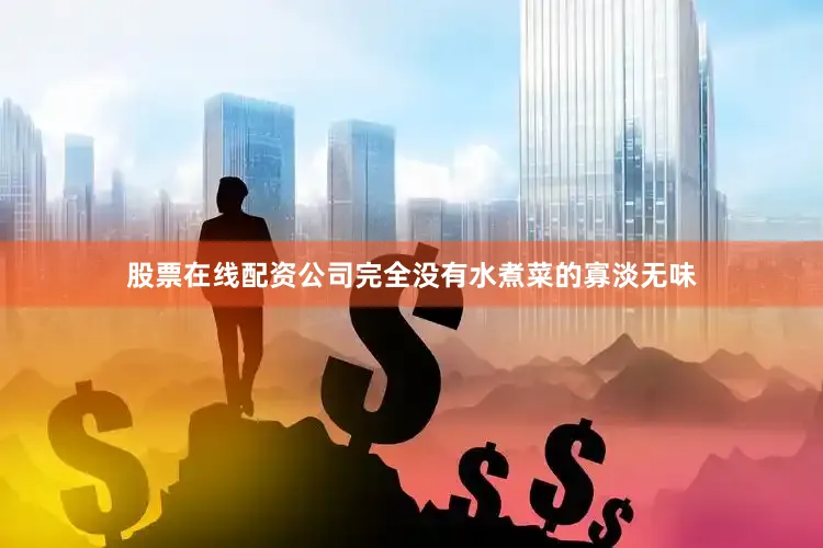 股票在线配资公司完全没有水煮菜的寡淡无味