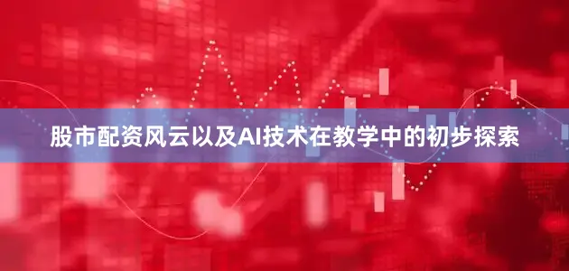 股市配资风云以及AI技术在教学中的初步探索