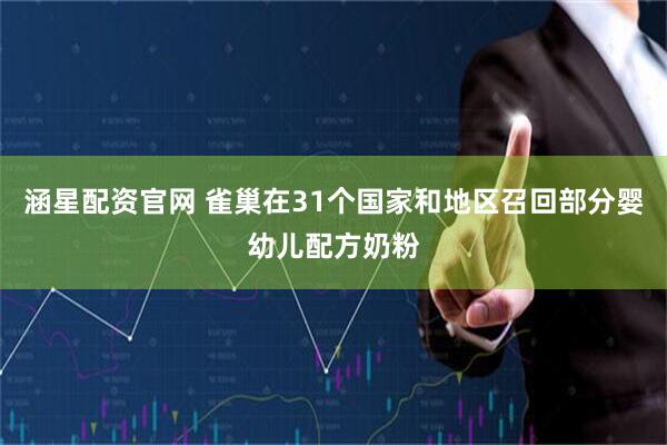 涵星配资官网 雀巢在31个国家和地区召回部分婴幼儿配方奶粉
