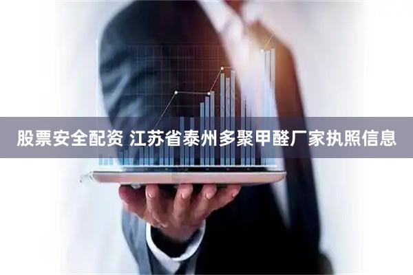 股票安全配资 江苏省泰州多聚甲醛厂家执照信息